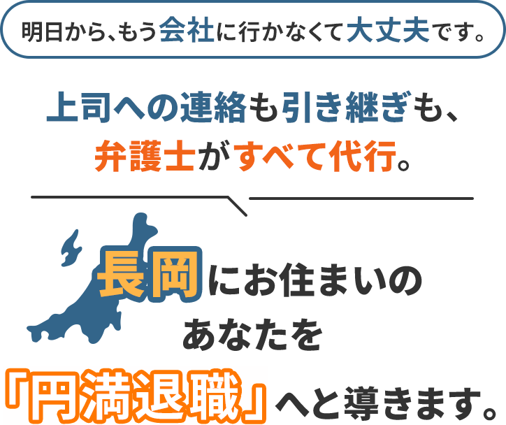 明日から、もう会社に行かなくて大丈夫です。上司への連絡も引き継ぎも、弁護士がすべて代行。長岡にお住まいのあなたを「円満退職」へと導きます。